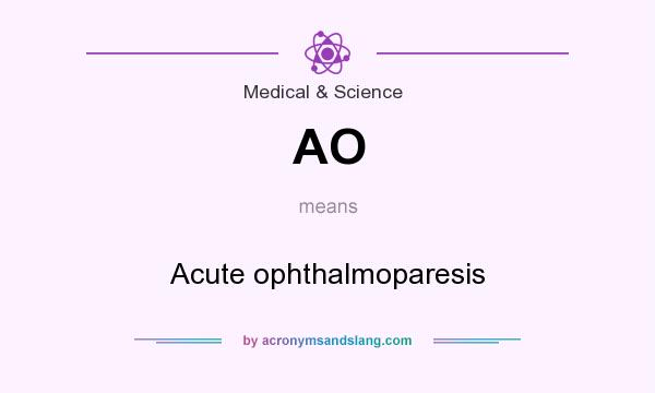 What does AO mean? It stands for Acute ophthalmoparesis