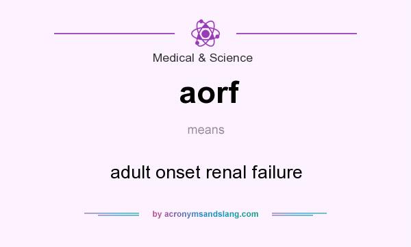 What does aorf mean? It stands for adult onset renal failure