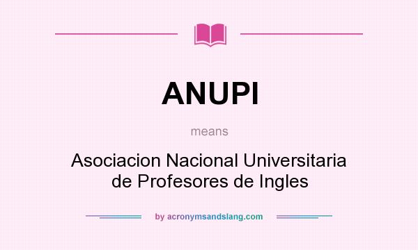 What does ANUPI mean? It stands for Asociacion Nacional Universitaria de Profesores de Ingles