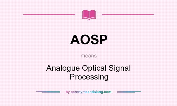 What does AOSP mean? It stands for Analogue Optical Signal Processing