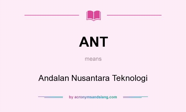 What does ANT mean? It stands for Andalan Nusantara Teknologi