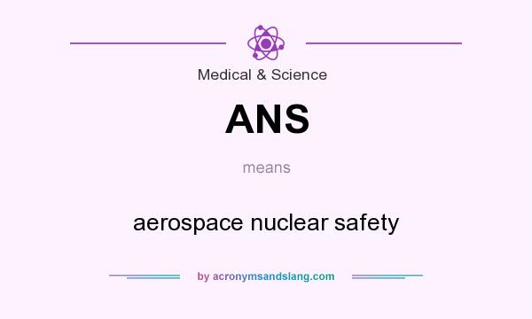 What does ANS mean? It stands for aerospace nuclear safety