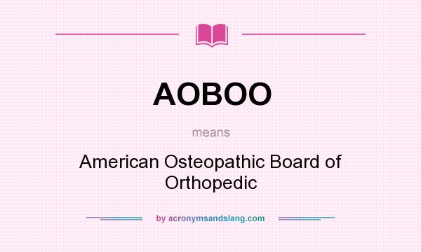 What does AOBOO mean? It stands for American Osteopathic Board of Orthopedic