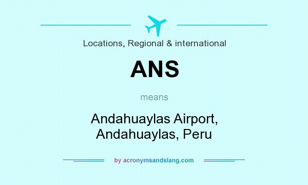 What does ANS mean? It stands for Andahuaylas Airport, Andahuaylas, Peru