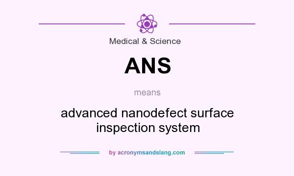 What does ANS mean? It stands for advanced nanodefect surface inspection system