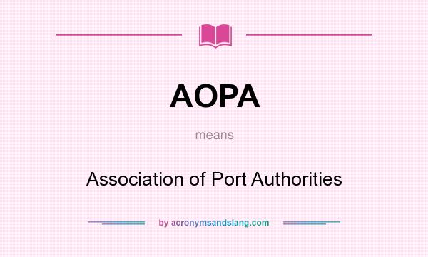 What does AOPA mean? It stands for Association of Port Authorities
