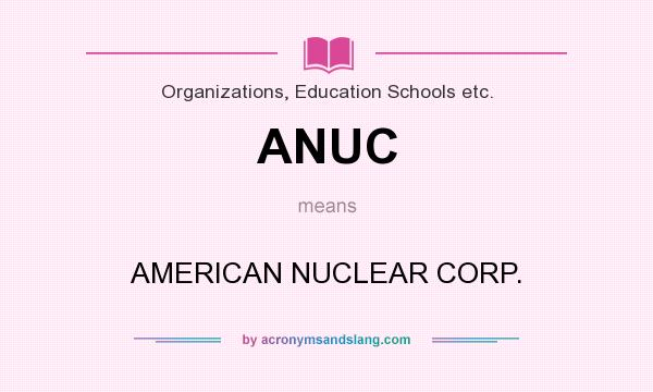 What does ANUC mean? It stands for AMERICAN NUCLEAR CORP.