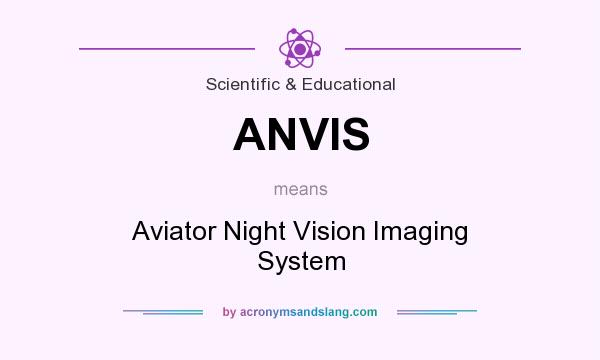 What does ANVIS mean? It stands for Aviator Night Vision Imaging System