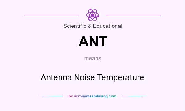 What does ANT mean? It stands for Antenna Noise Temperature