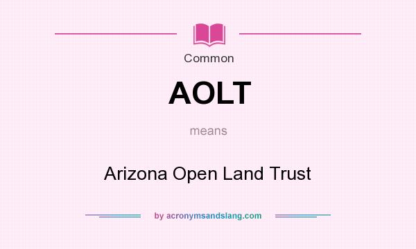 What does AOLT mean? It stands for Arizona Open Land Trust
