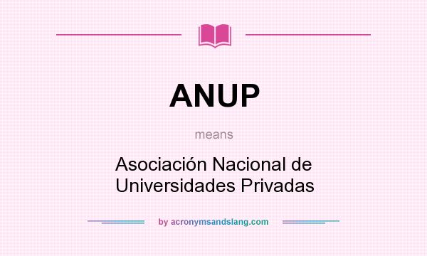 What does ANUP mean? It stands for Asociación Nacional de Universidades Privadas