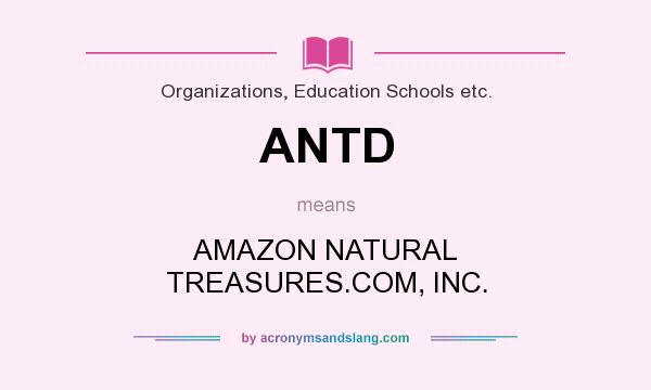 What does ANTD mean? It stands for AMAZON NATURAL TREASURES.COM, INC.
