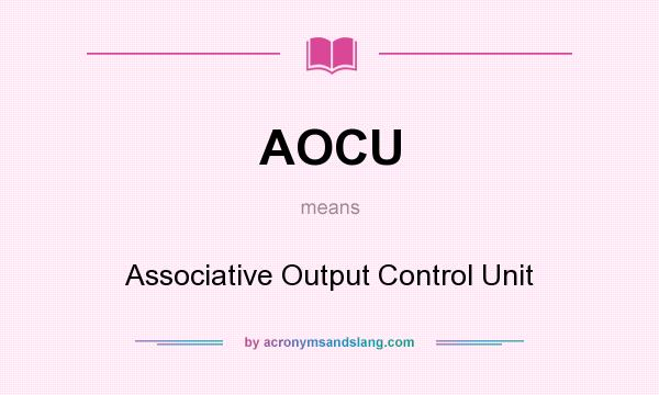 What does AOCU mean? It stands for Associative Output Control Unit