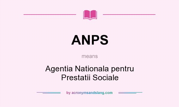 What does ANPS mean? It stands for Agentia Nationala pentru Prestatii Sociale