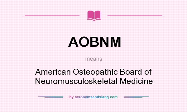 What does AOBNM mean? It stands for American Osteopathic Board of Neuromusculoskeletal Medicine