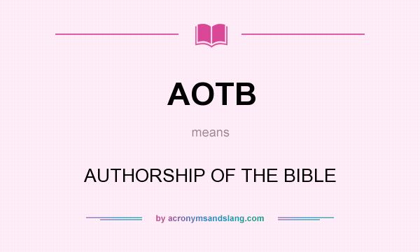 What does AOTB mean? It stands for AUTHORSHIP OF THE BIBLE
