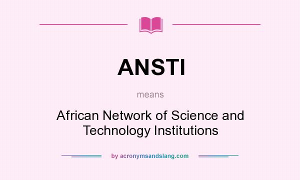 What does ANSTI mean? It stands for African Network of Science and Technology Institutions
