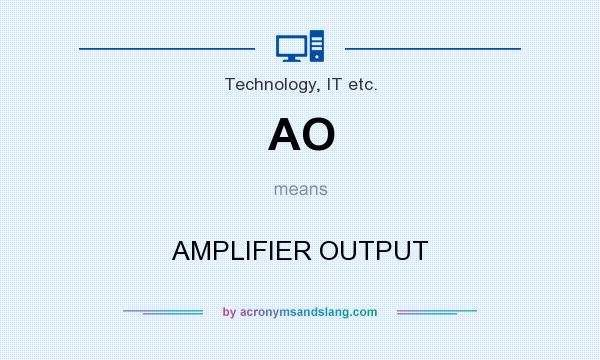 What does AO mean? It stands for AMPLIFIER OUTPUT