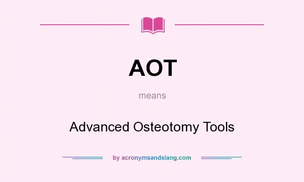 What does AOT mean? It stands for Advanced Osteotomy Tools
