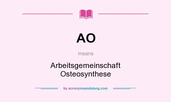 What does AO mean? It stands for Arbeitsgemeinschaft Osteosynthese