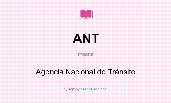 What does ANT mean? It stands for Agencia Nacional de Tránsito