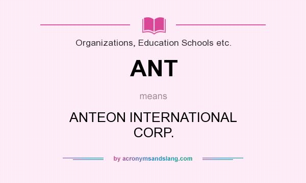 What does ANT mean? It stands for ANTEON INTERNATIONAL CORP.