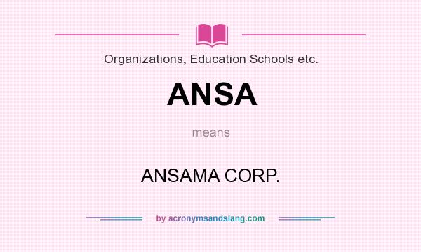 What does ANSA mean? It stands for ANSAMA CORP.