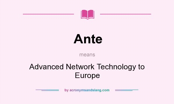 What does Ante mean? It stands for Advanced Network Technology to Europe