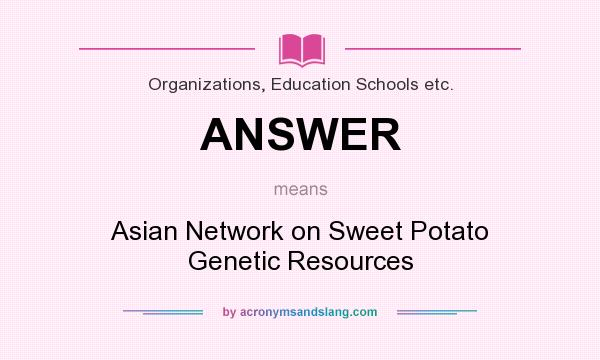 What does ANSWER mean? It stands for Asian Network on Sweet Potato Genetic Resources