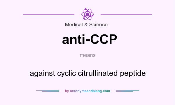 What does anti-CCP mean? It stands for against cyclic citrullinated peptide