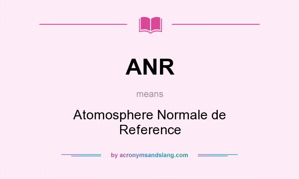 What does ANR mean? It stands for Atomosphere Normale de Reference