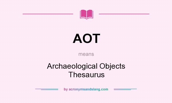 What does AOT mean? It stands for Archaeological Objects Thesaurus