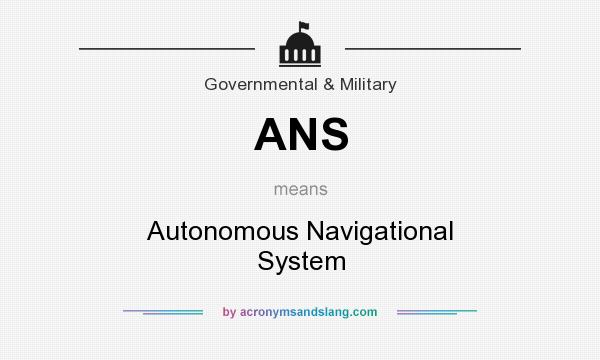 What does ANS mean? It stands for Autonomous Navigational System