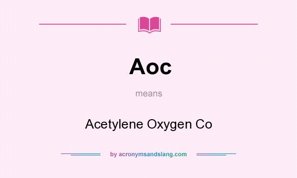 What does Aoc mean? It stands for Acetylene Oxygen Co