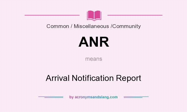 What does ANR mean? It stands for Arrival Notification Report