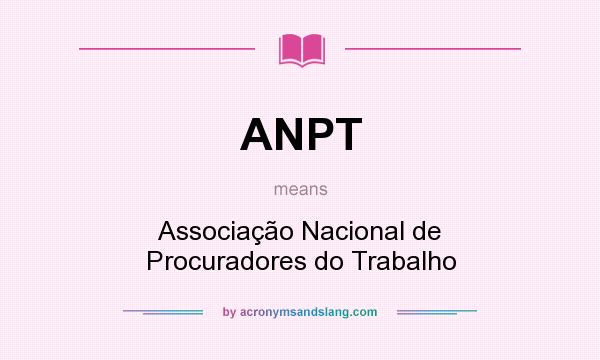 What does ANPT mean? It stands for Associação Nacional de Procuradores do Trabalho