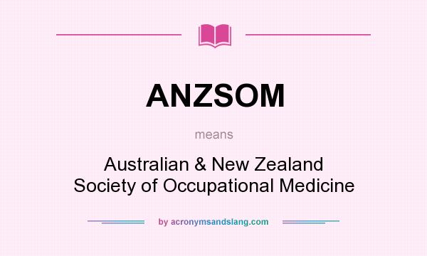 What does ANZSOM mean? It stands for Australian & New Zealand Society of Occupational Medicine