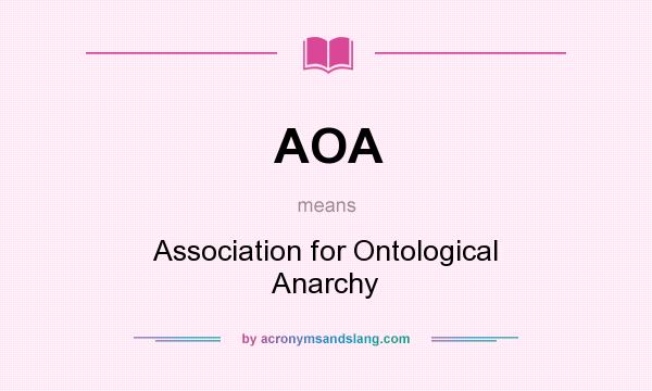 What does AOA mean? It stands for Association for Ontological Anarchy