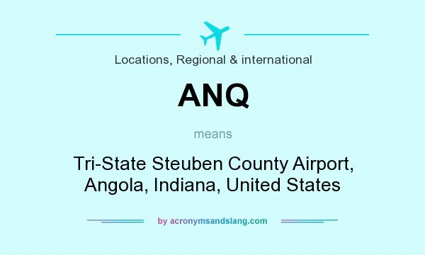 What does ANQ mean? It stands for Tri-State Steuben County Airport, Angola, Indiana, United States