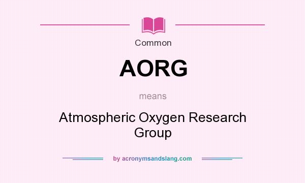 What does AORG mean? It stands for Atmospheric Oxygen Research Group