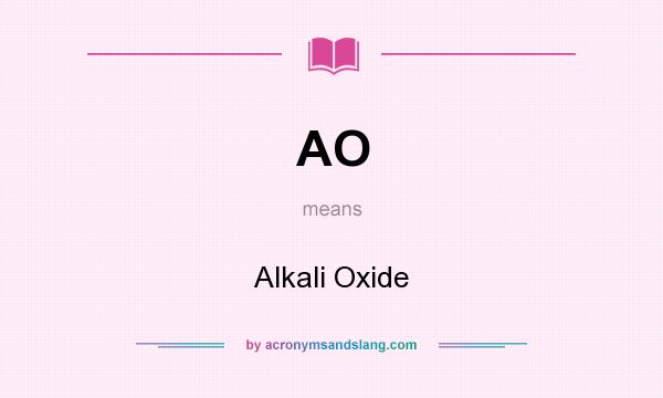 What does AO mean? It stands for Alkali Oxide