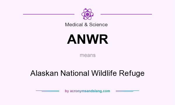 What does ANWR mean? It stands for Alaskan National Wildlife Refuge