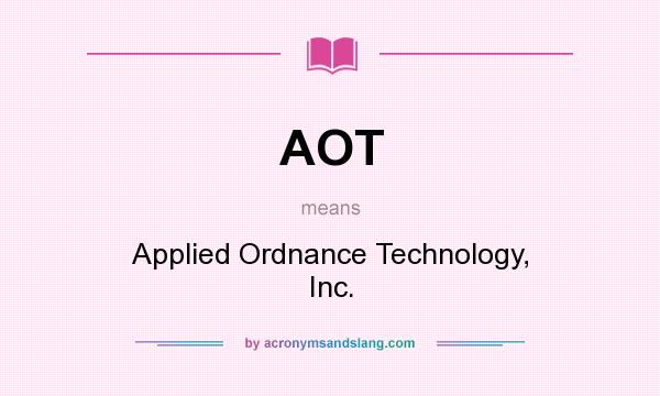 What does AOT mean? It stands for Applied Ordnance Technology, Inc.