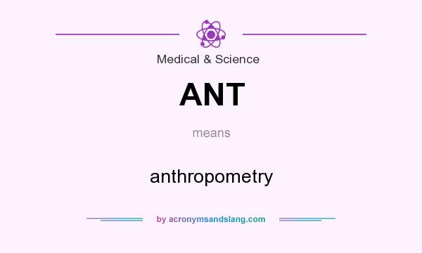 What does ANT mean? It stands for anthropometry