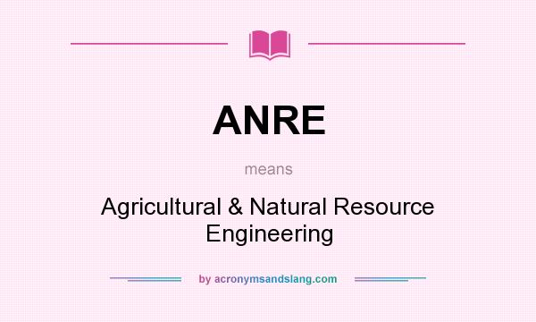 What does ANRE mean? It stands for Agricultural & Natural Resource Engineering