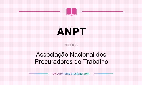 What does ANPT mean? It stands for Associação Nacional dos Procuradores do Trabalho