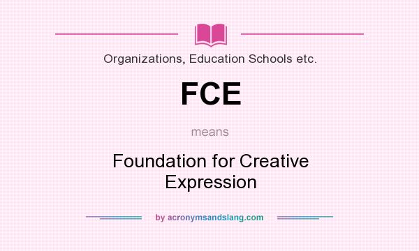 What does FCE mean? It stands for Foundation for Creative Expression