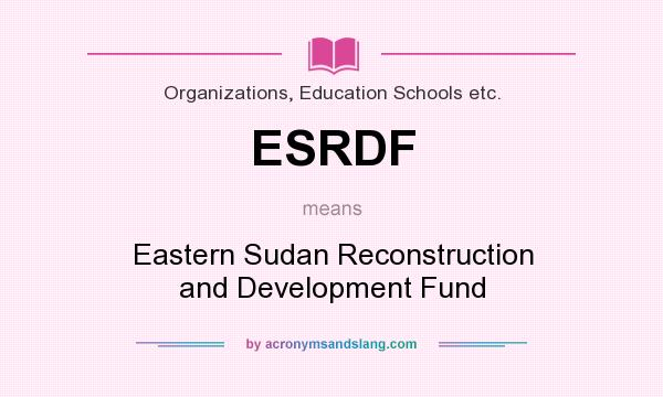What does ESRDF mean? It stands for Eastern Sudan Reconstruction and Development Fund