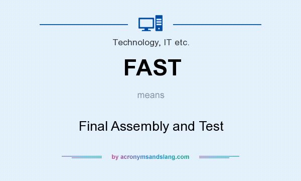 What does FAST mean? It stands for Final Assembly and Test