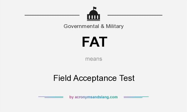 What does FAT mean? It stands for Field Acceptance Test